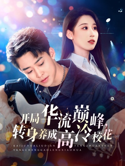 短剧《开局华流巅峰，转身养成高冷校花》 免费观看！高清全集在线播放，大结局震撼揭晓！